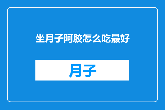 坐月子阿胶怎么吃最好