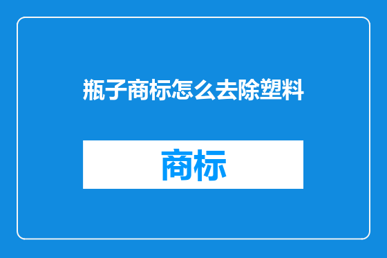 瓶子商标怎么去除塑料