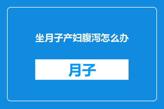 坐月子产妇腹泻怎么办