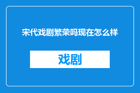 宋代戏剧繁荣吗现在怎么样