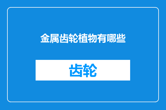 金属齿轮植物有哪些