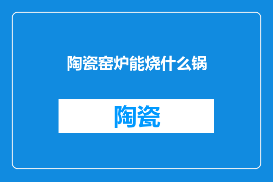 陶瓷窑炉能烧什么锅