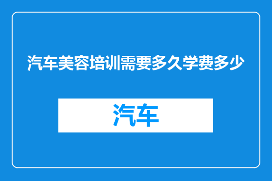 汽车美容培训需要多久学费多少