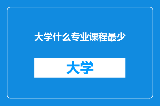 大学什么专业课程最少