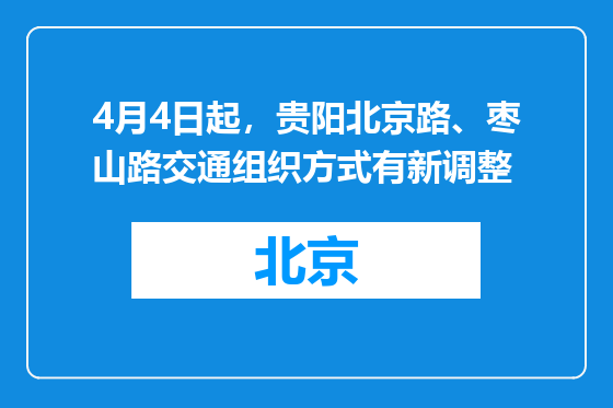 4月4日起，贵阳北京路、枣山路交通组织方式有新调整