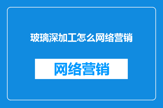 玻璃深加工怎么网络营销