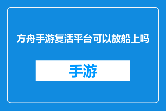 方舟手游复活平台可以放船上吗