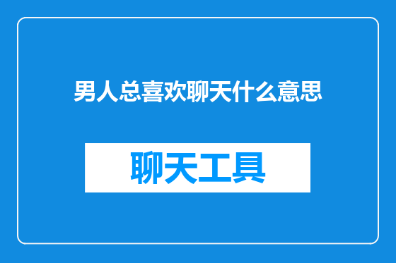 男人总喜欢聊天什么意思
