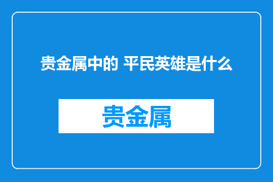贵金属中的 平民英雄是什么