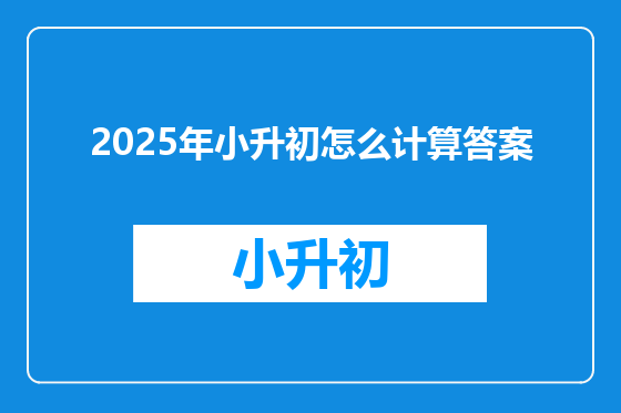 2025年小升初怎么计算答案