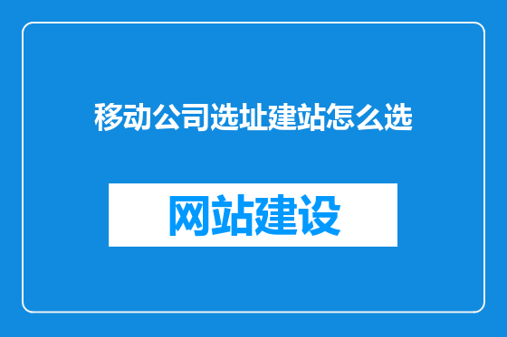 移动公司选址建站怎么选