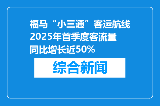福马“小三通”客运航线2025年首季度客流量同比增长近50%