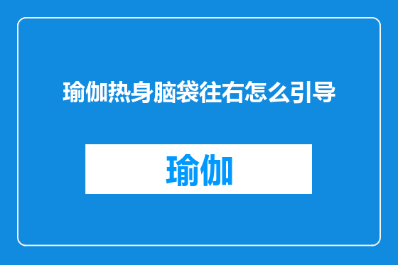 瑜伽热身脑袋往右怎么引导
