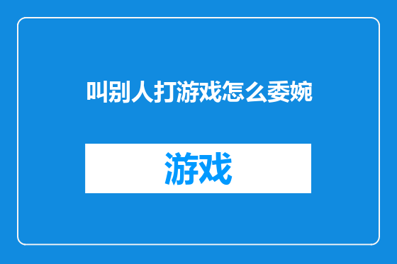 叫别人打游戏怎么委婉