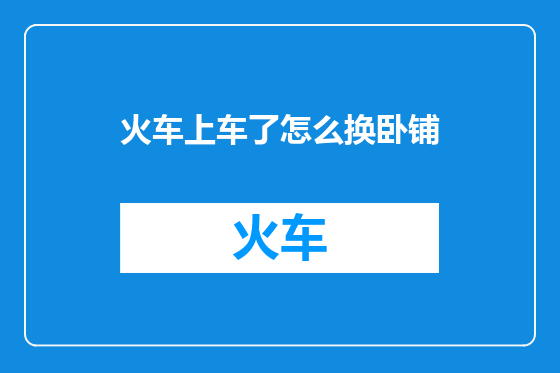 火车上车了怎么换卧铺