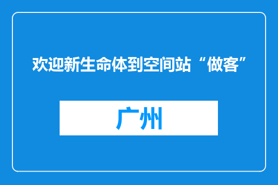 欢迎新生命体到空间站“做客”