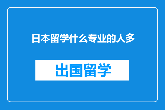 日本留学什么专业的人多