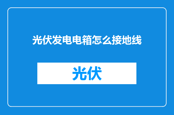 光伏发电电箱怎么接地线