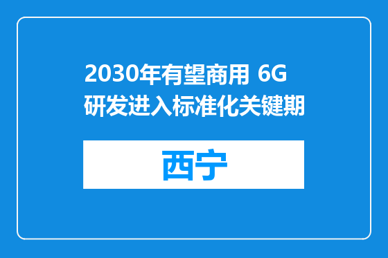 2030年有望商用 6G研发进入标准化关键期
