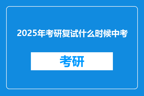 2025年考研复试什么时候中考