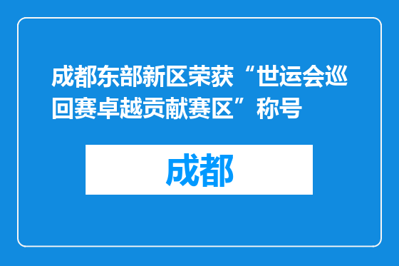 成都东部新区荣获“世运会巡回赛卓越贡献赛区”称号