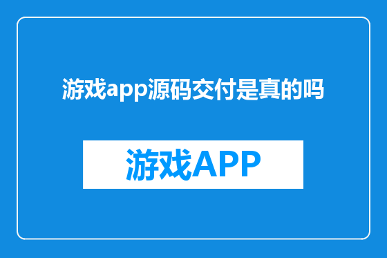 游戏app源码交付是真的吗