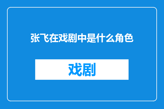 张飞在戏剧中是什么角色