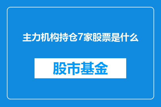 主力机构持仓7家股票是什么