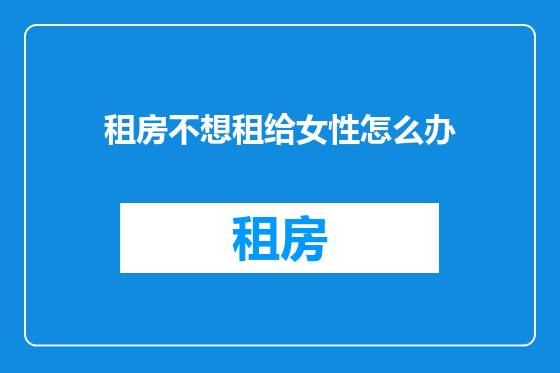 租房不想租给女性怎么办