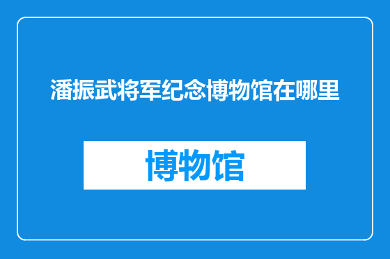 潘振武将军纪念博物馆在哪里