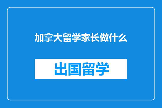加拿大留学家长做什么