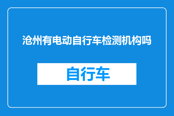 沧州有电动自行车检测机构吗