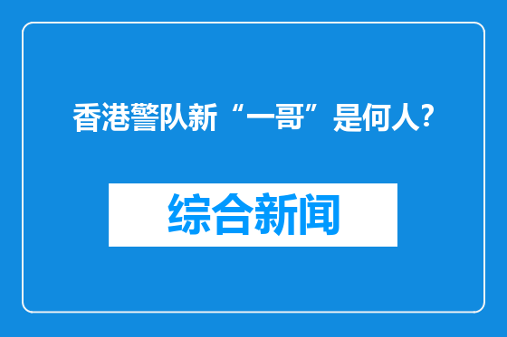 香港警队新“一哥”是何人？