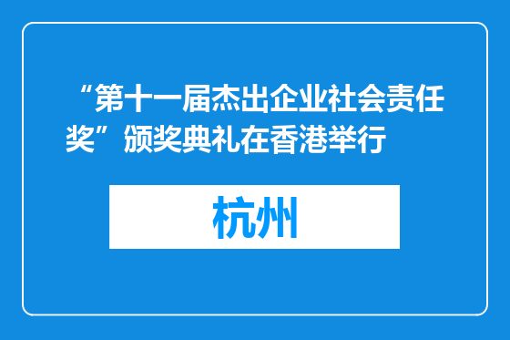 “第十一届杰出企业社会责任奖”颁奖典礼在香港举行