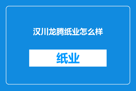 汉川龙腾纸业怎么样