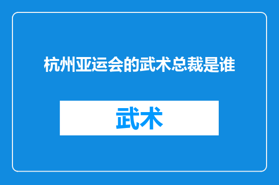 杭州亚运会的武术总裁是谁