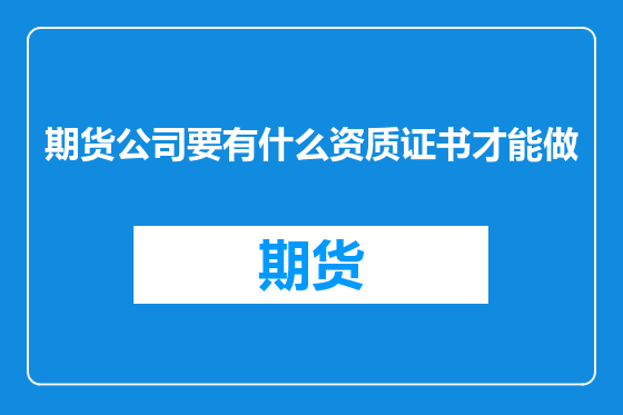 期货公司要有什么资质证书才能做