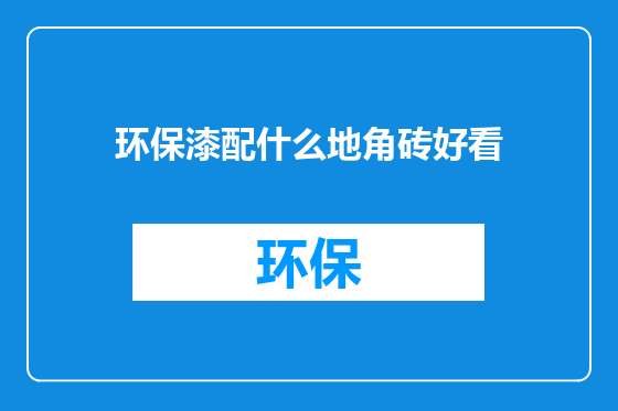 环保漆配什么地角砖好看