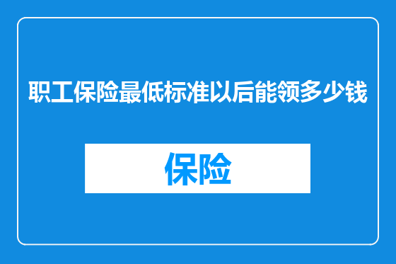 职工保险最低标准以后能领多少钱