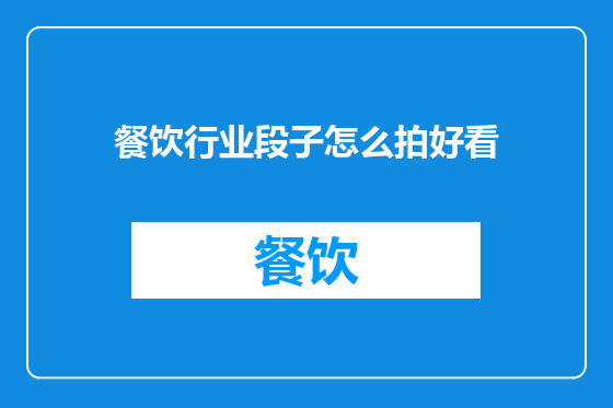 餐饮行业段子怎么拍好看