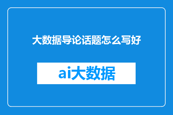 大数据导论话题怎么写好