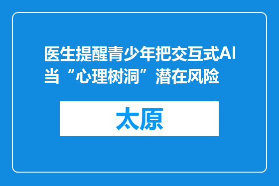 医生提醒青少年把交互式AI当“心理树洞”潜在风险