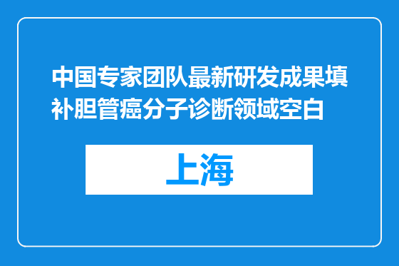 中国专家团队最新研发成果填补胆管癌分子诊断领域空白