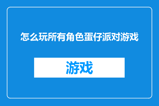怎么玩所有角色蛋仔派对游戏