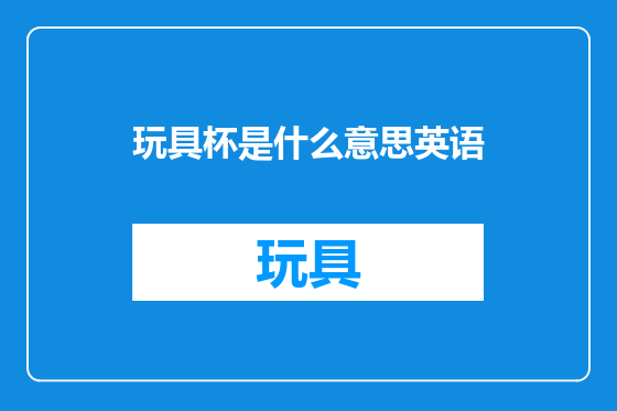 玩具杯是什么意思英语