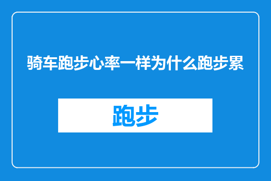 骑车跑步心率一样为什么跑步累