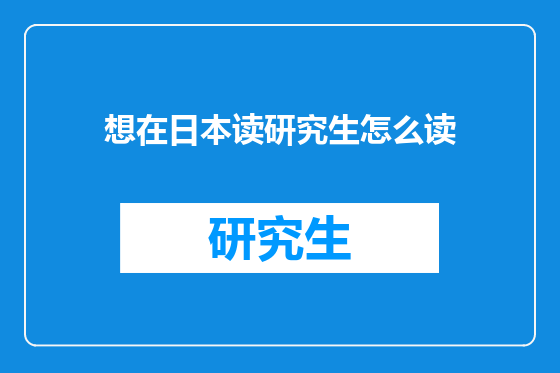 想在日本读研究生怎么读