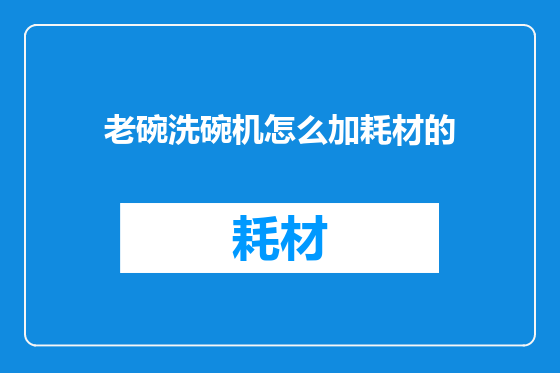 老碗洗碗机怎么加耗材的