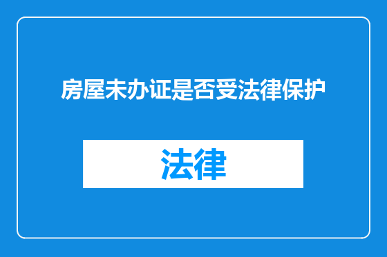 房屋未办证是否受法律保护