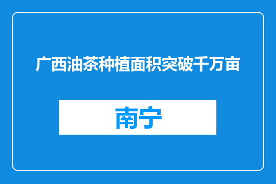 广西油茶种植面积突破千万亩